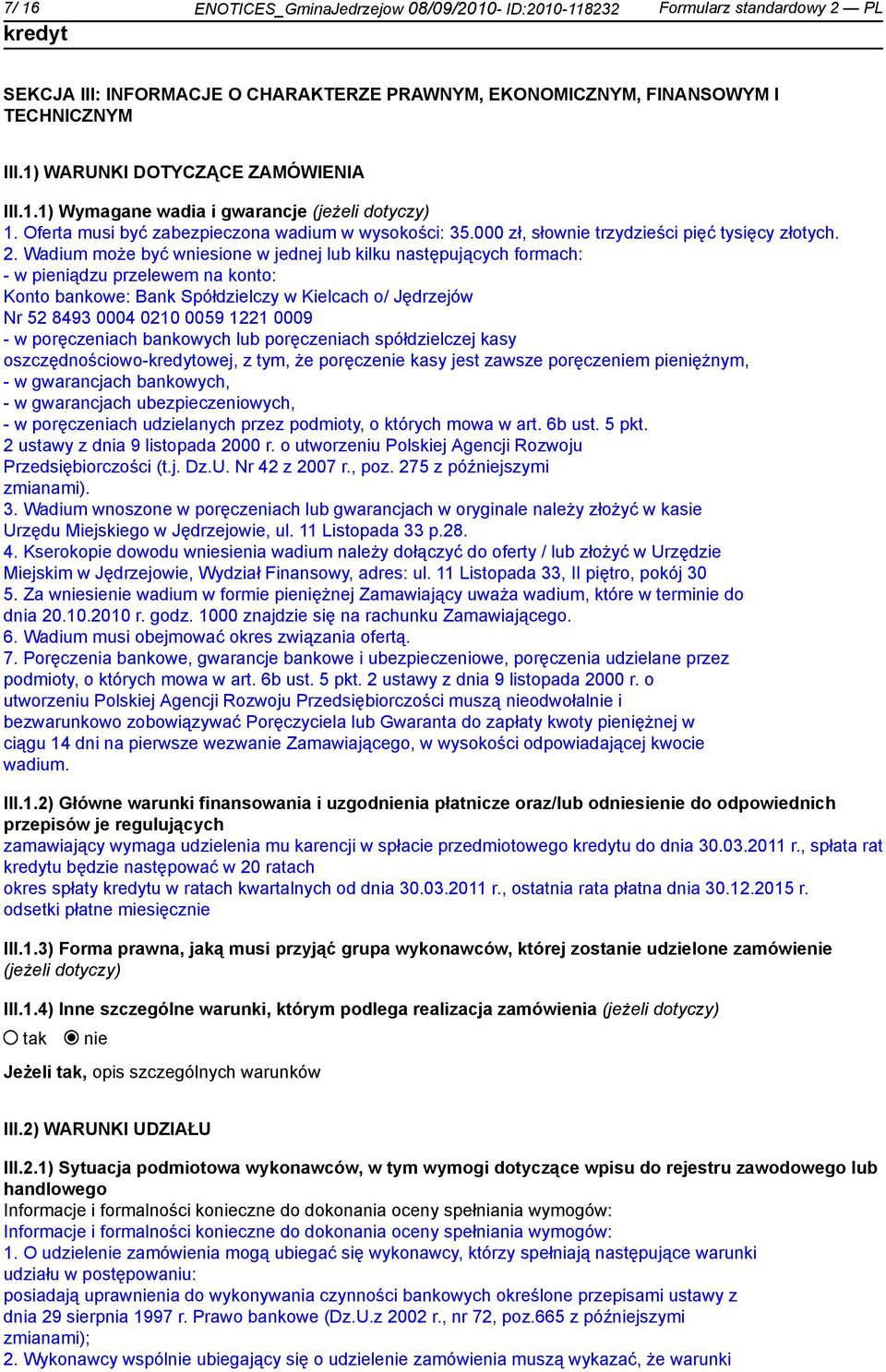 Wadium może być wsione w jednej lub kilku następujących formach: - w pieniądzu przelewem na konto: Konto bankowe: Bank Spółdzielczy w Kielcach o/ Jędrzejów Nr 52 8493 0004 0210 0059 1221 0009 - w