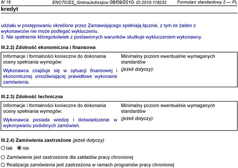 2) Zdolność ekonomiczna i finansowa Informacje i formalności koczne do dokonania oceny spełniania wymogów: Wykonawca znajduje się w sytuacji finansowej i ekonomicznej umożliwiającej prawidłowe wykona