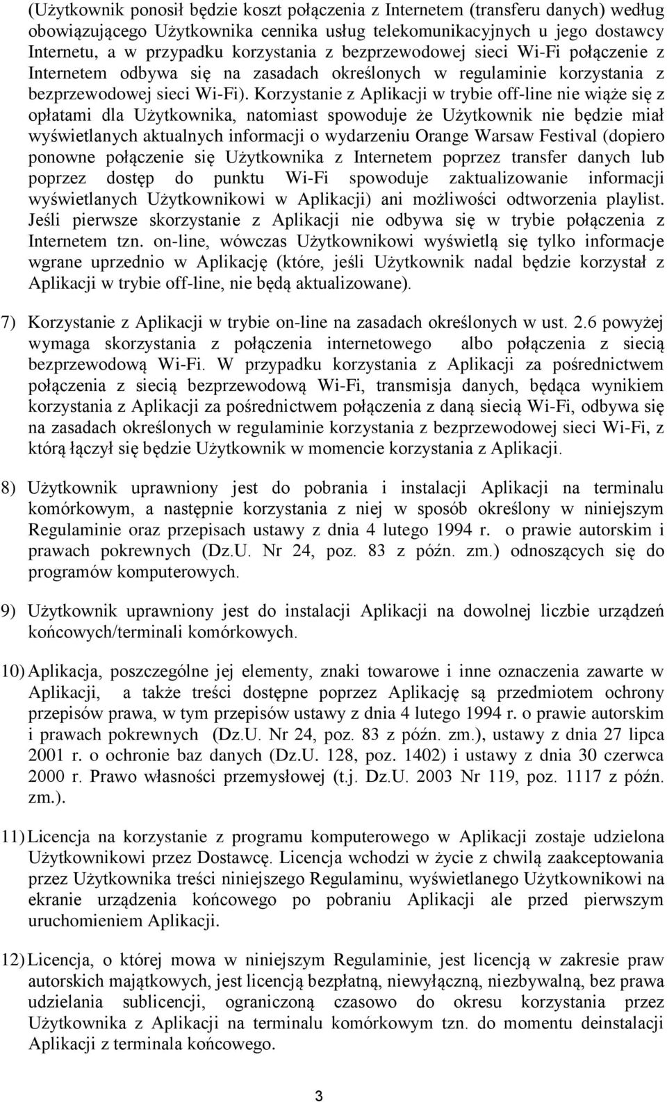 Korzystanie z Aplikacji w trybie off-line nie wiąże się z opłatami dla Użytkownika, natomiast spowoduje że Użytkownik nie będzie miał wyświetlanych aktualnych informacji o wydarzeniu Orange Warsaw