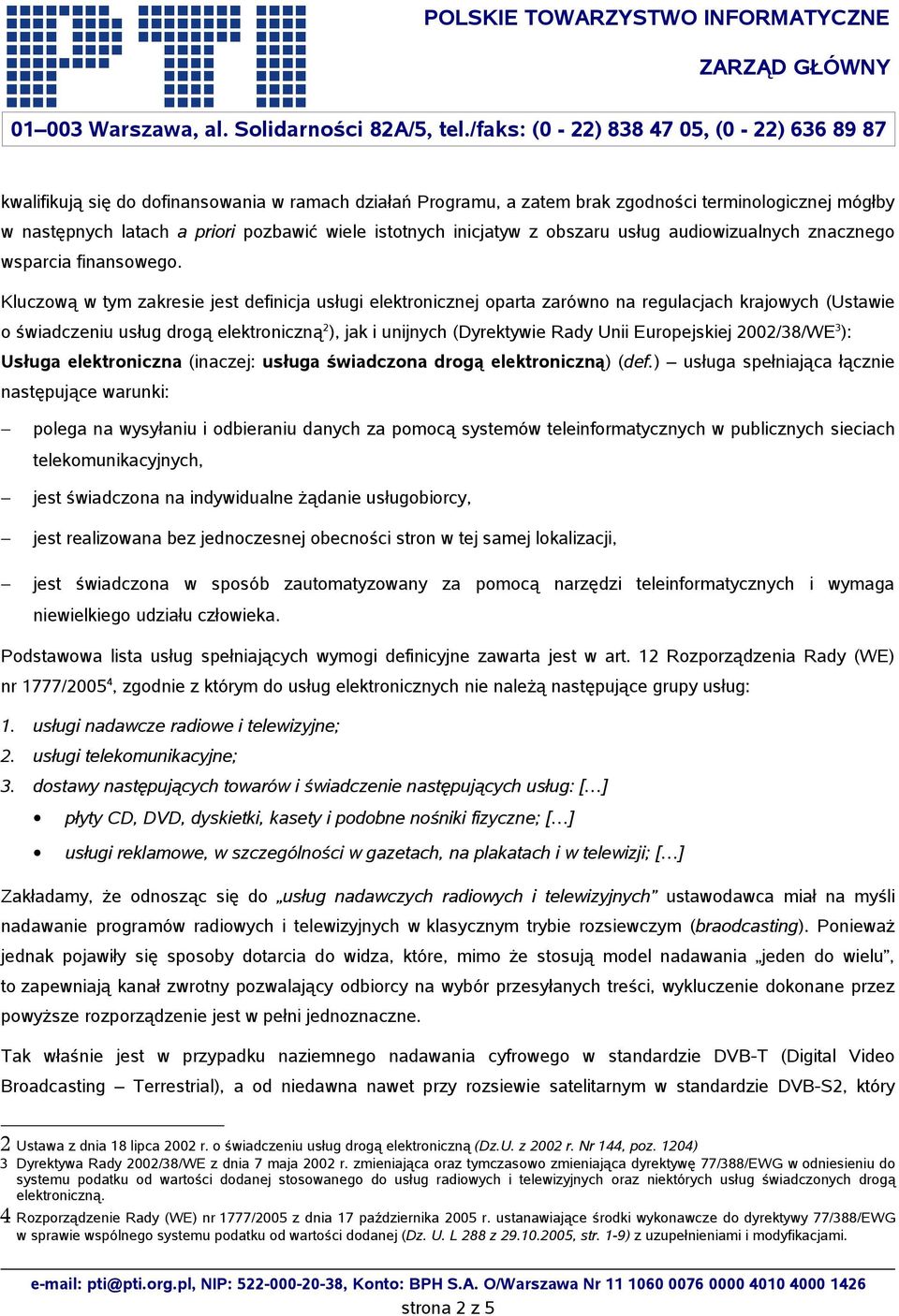 Kluczową w tym zakresie jest definicja usługi elektronicznej oparta zarówno na regulacjach krajowych (Ustawie o świadczeniu usług drogą elektroniczną 2 ), jak i unijnych (Dyrektywie Rady Unii