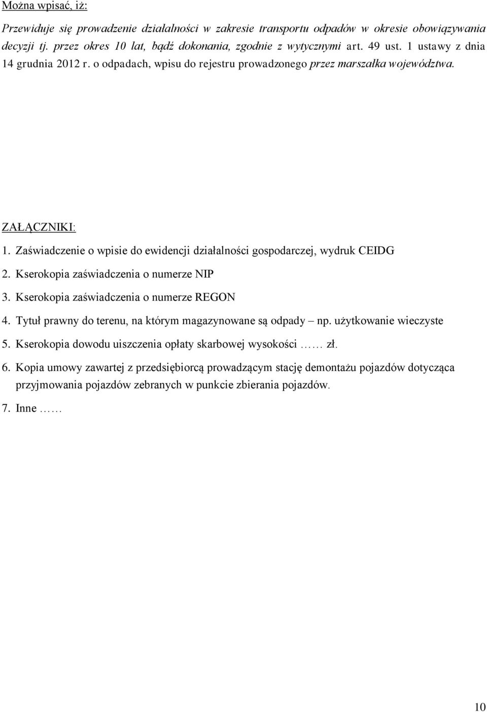 Zaświadczenie o wpisie do ewidencji działalności gospodarczej, wydruk CEIDG 2. Kserokopia zaświadczenia o numerze NIP 3. Kserokopia zaświadczenia o numerze REGON 4.