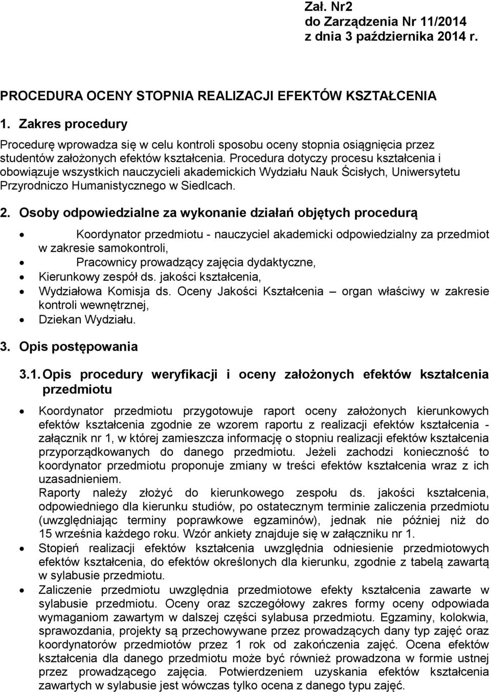 Procedura dotyczy procesu kształcenia i obowiązuje wszystkich nauczycieli akademickich Wydziału Nauk Ścisłych, Uniwersytetu Przyrodniczo Humanistycznego w Siedlcach. 2.