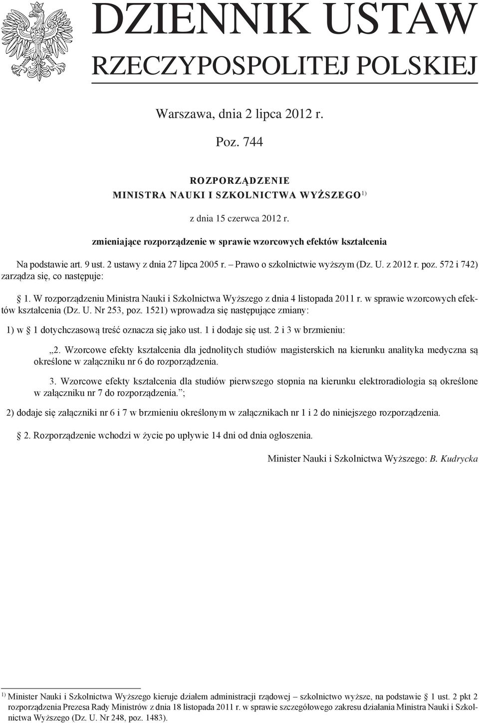 572 i 742) zarządza się, co następuje: 1. W rozporządzeniu Ministra Nauki i Szkolnictwa Wyższego z dnia 4 listopada 2011 r. w sprawie wzorcowych efektów kształcenia (Dz. U. Nr 253, poz.