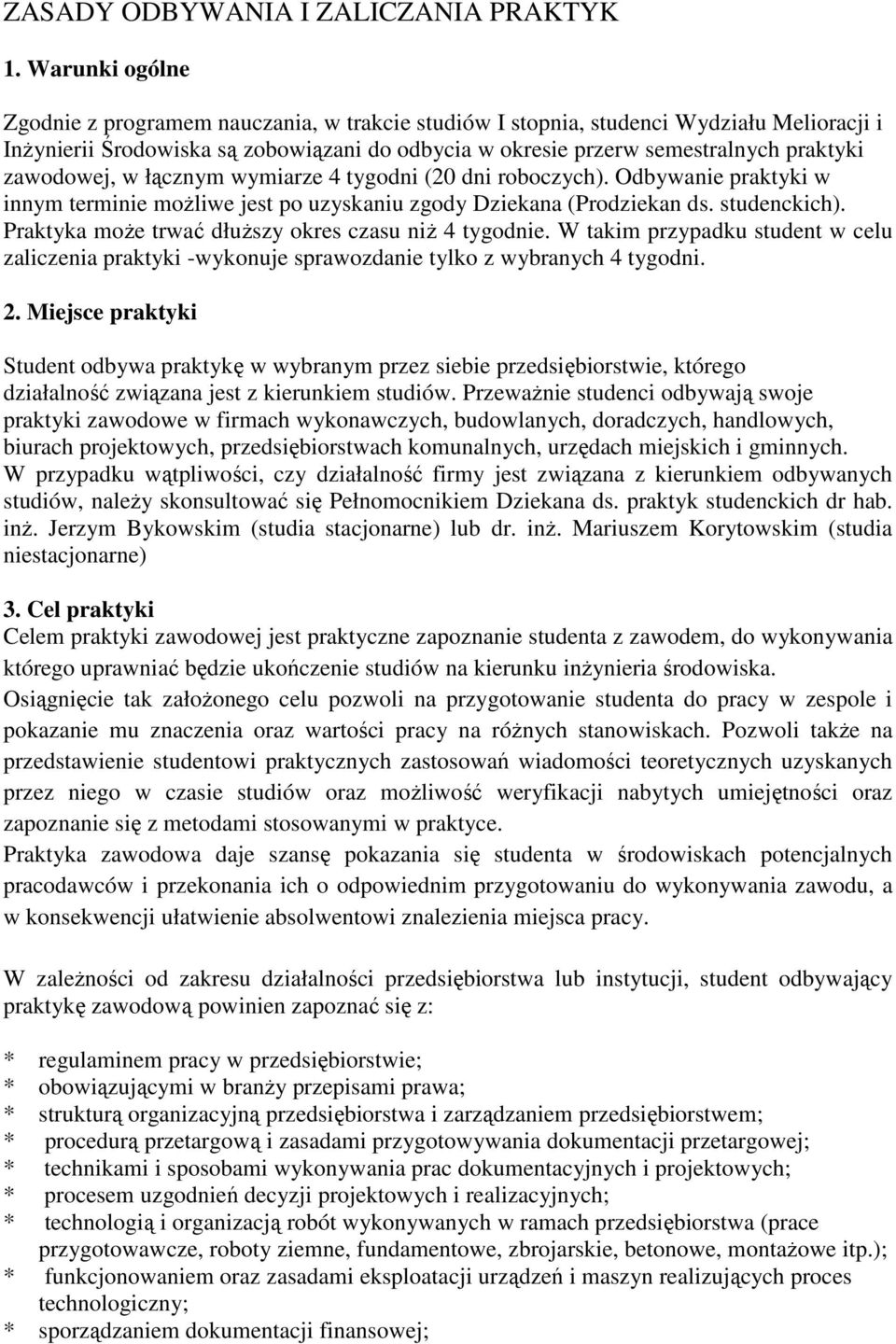 zawodowej, w łącznym wymiarze 4 tygodni (20 dni roboczych). Odbywanie praktyki w innym terminie możliwe jest po uzyskaniu zgody Dziekana (Prodziekan ds. studenckich).