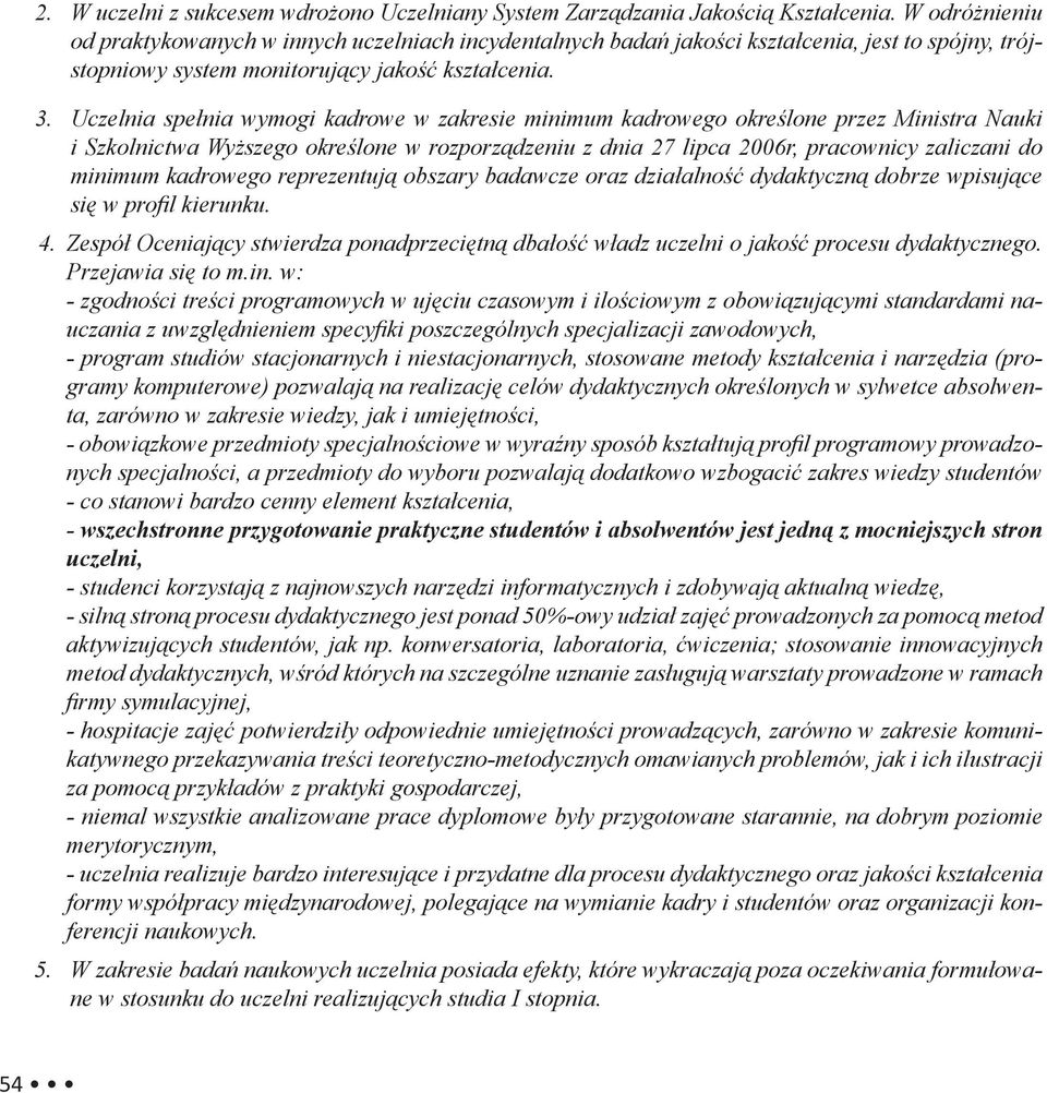 Uczelnia spełnia wymogi kadrowe w zakresie minimum kadrowego określone przez Ministra Nauki i Szkolnictwa Wyższego określone w rozporządzeniu z dnia 27 lipca 2006r, pracownicy zaliczani do minimum