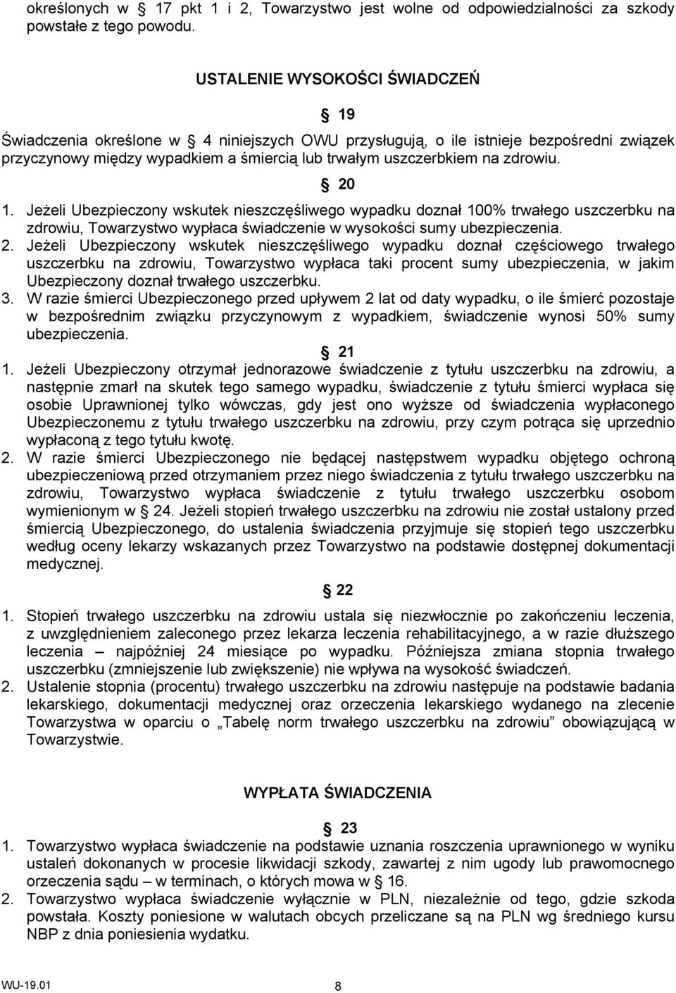 20 1. Jeżeli Ubezpieczony wskutek nieszczęśliwego wypadku doznał 100% trwałego uszczerbku na zdrowiu, Towarzystwo wypłaca świadczenie w wysokości sumy ubezpieczenia. 2.