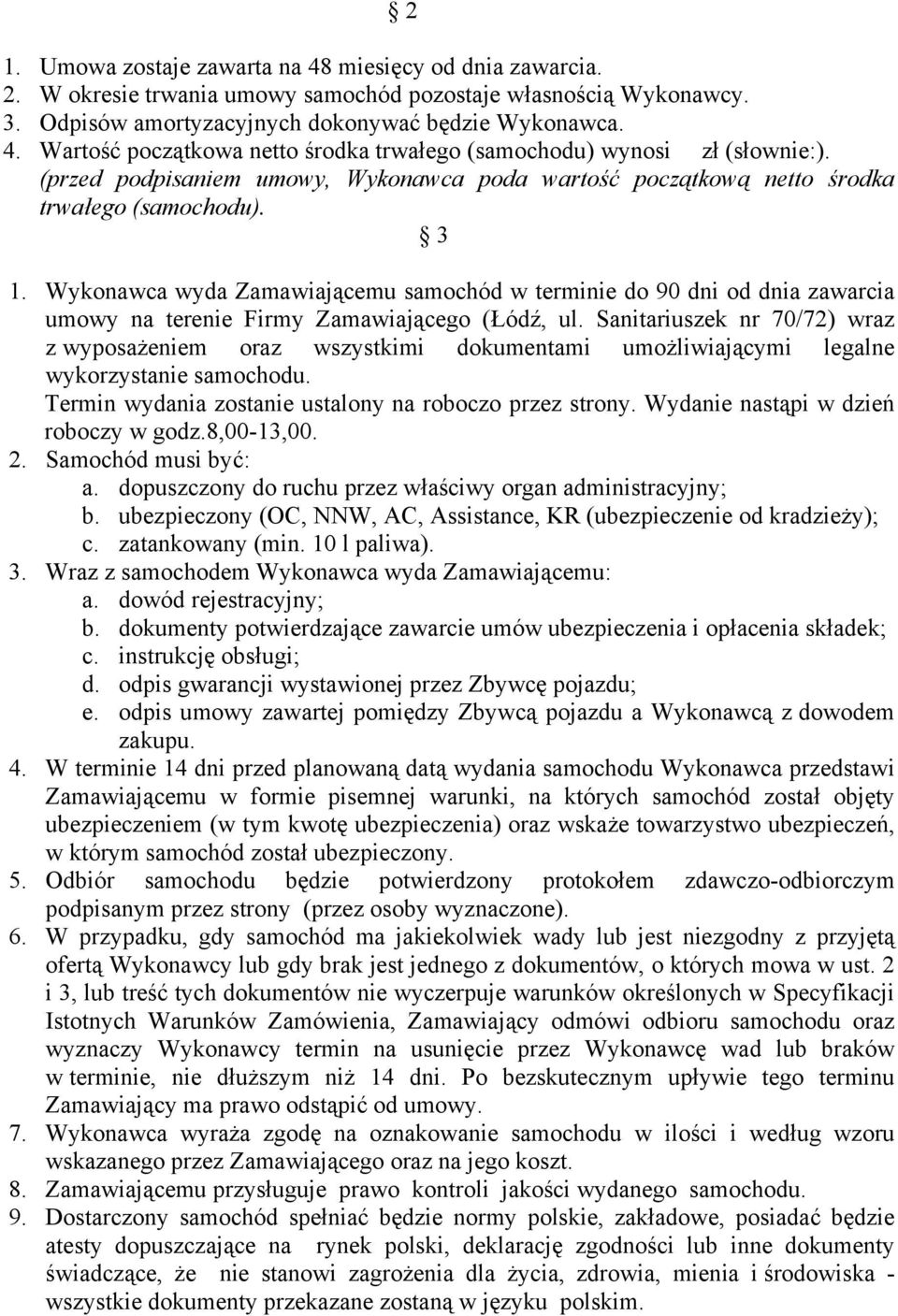 Wykonawca wyda Zamawiającemu samochód w terminie do 90 dni od dnia zawarcia umowy na terenie Firmy Zamawiającego (Łódź, ul.
