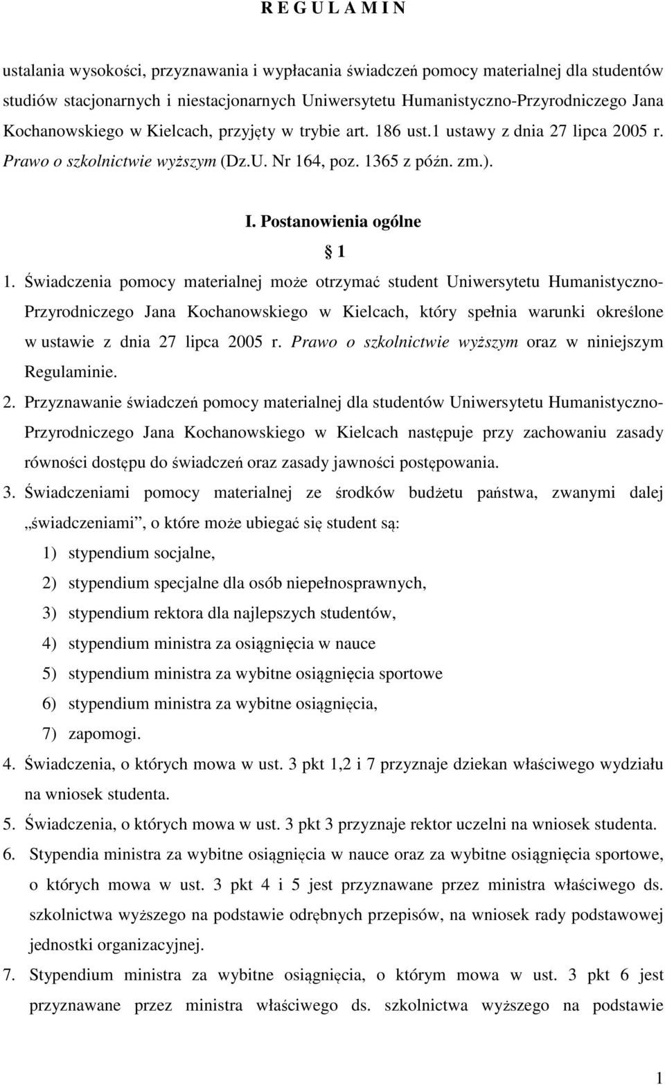 Świadczenia pomocy materialnej może otrzymać student Uniwersytetu Humanistyczno- Przyrodniczego Jana Kochanowskiego w Kielcach, który spełnia warunki określone w ustawie z dnia 27 lipca 2005 r.