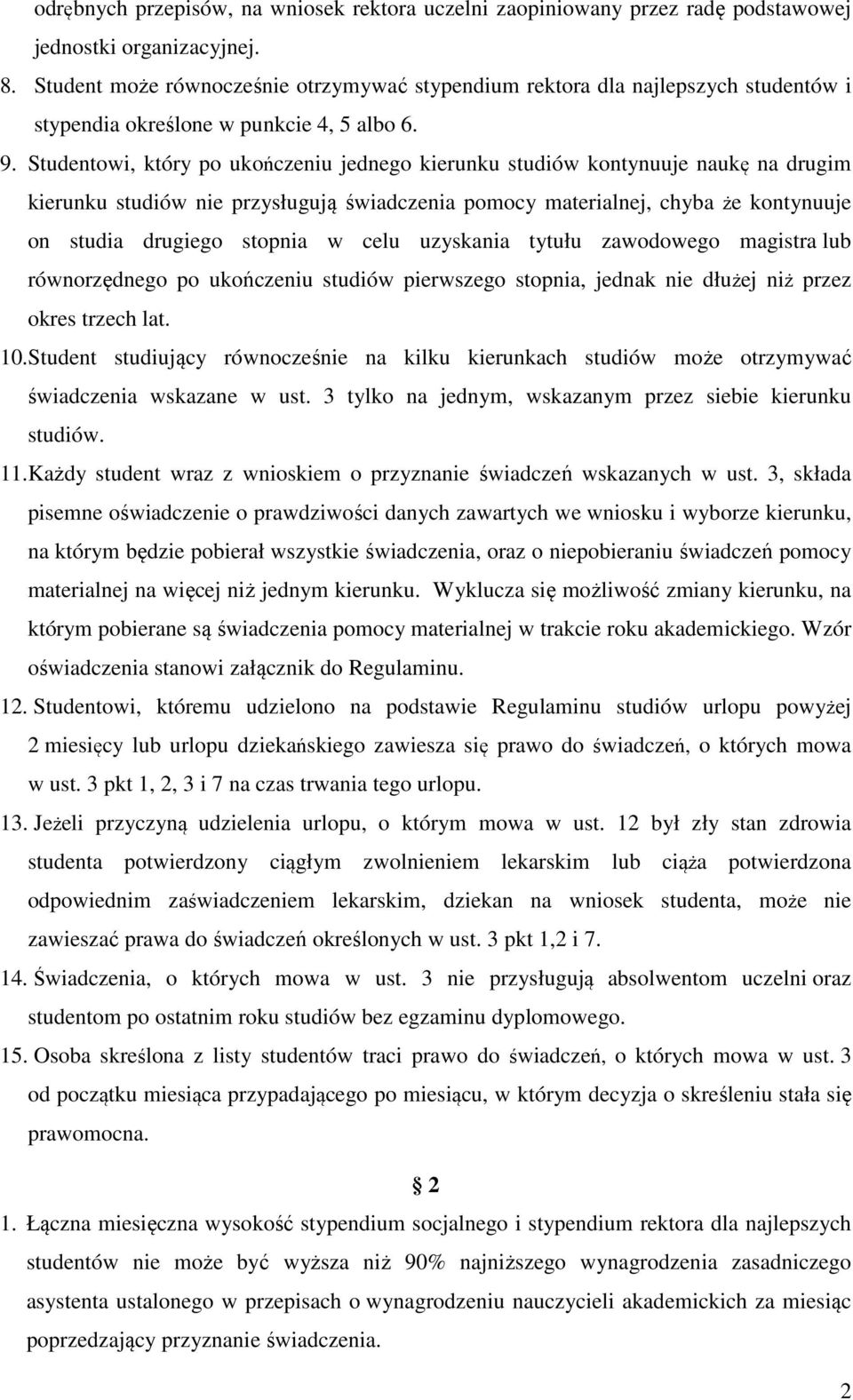 Studentowi, który po ukończeniu jednego kierunku studiów kontynuuje naukę na drugim kierunku studiów nie przysługują świadczenia pomocy materialnej, chyba że kontynuuje on studia drugiego stopnia w