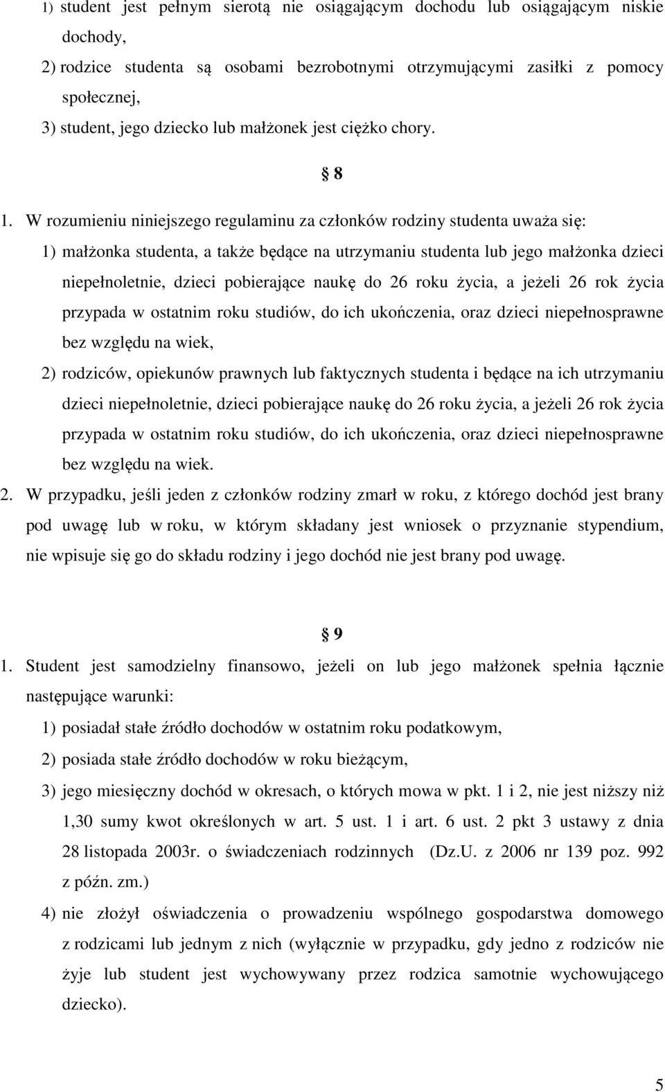 W rozumieniu niniejszego regulaminu za członków rodziny studenta uważa się: 1) małżonka studenta, a także będące na utrzymaniu studenta lub jego małżonka dzieci niepełnoletnie, dzieci pobierające