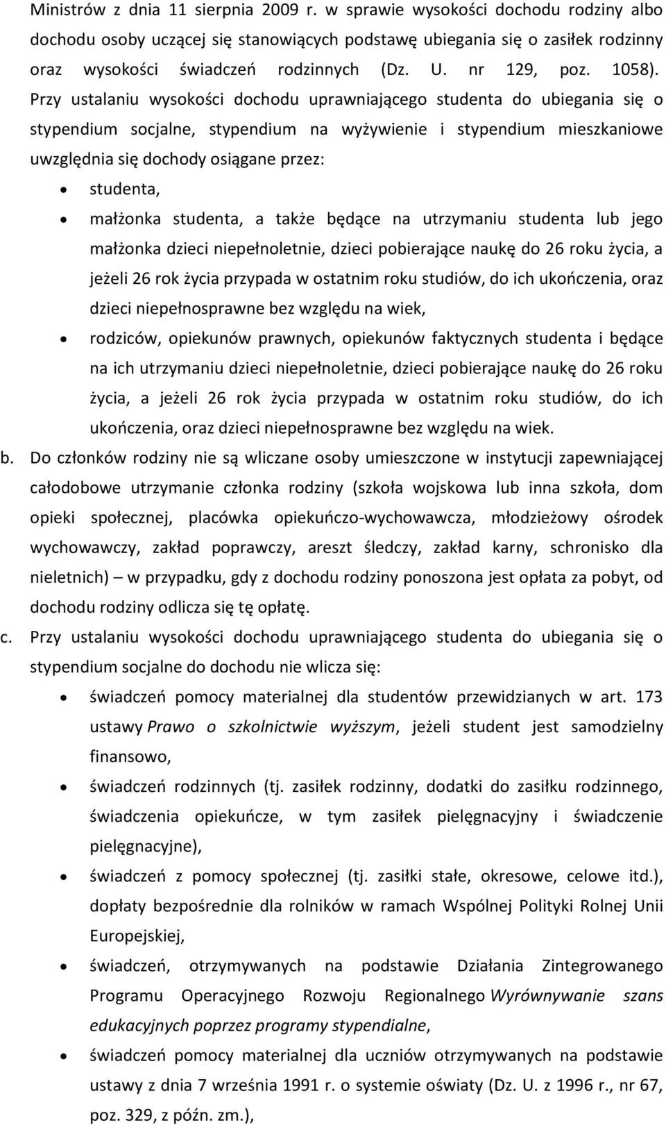 Przy ustalaniu wysokości dochodu uprawniającego studenta do ubiegania się o stypendium socjalne, stypendium na wyżywienie i stypendium mieszkaniowe uwzględnia się dochody osiągane przez: studenta,