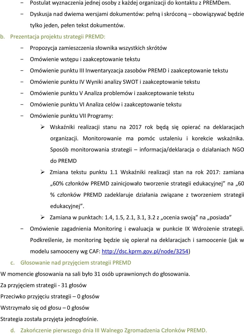 Prezentacja projektu strategii PREMD: Propozycja zamieszczenia słownika wszystkich skrótów Omówienie wstępu i zaakceptowanie tekstu Omówienie punktu III Inwentaryzacja zasobów PREMD i zaakceptowanie