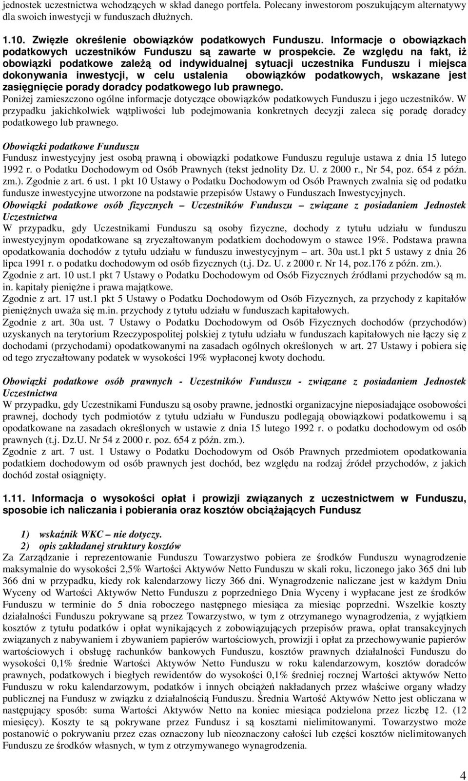 Ze względu na fakt, iż obowiązki podatkowe zależą od indywidualnej sytuacji uczestnika Funduszu i miejsca dokonywania inwestycji, w celu ustalenia obowiązków podatkowych, wskazane jest zasięgnięcie