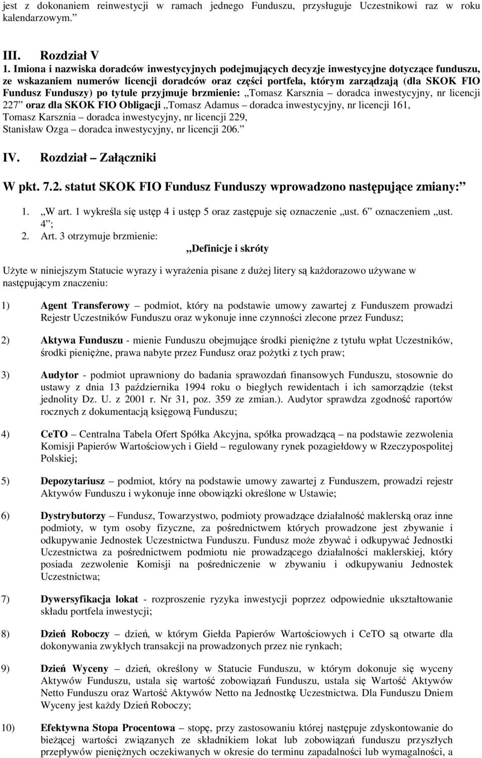 Funduszy) po tytule przyjmuje brzmienie: Tomasz Karsznia doradca inwestycyjny, nr licencji 227 oraz dla SKOK FIO Obligacji Tomasz Adamus doradca inwestycyjny, nr licencji 161, Tomasz Karsznia doradca