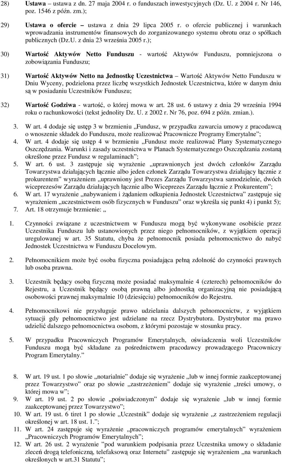 ); 30) Wartość Aktywów Netto Funduszu - wartość Aktywów Funduszu, pomniejszona o zobowiązania Funduszu; 31) Wartość Aktywów Netto na Jednostkę Uczestnictwa Wartość Aktywów Netto Funduszu w Dniu