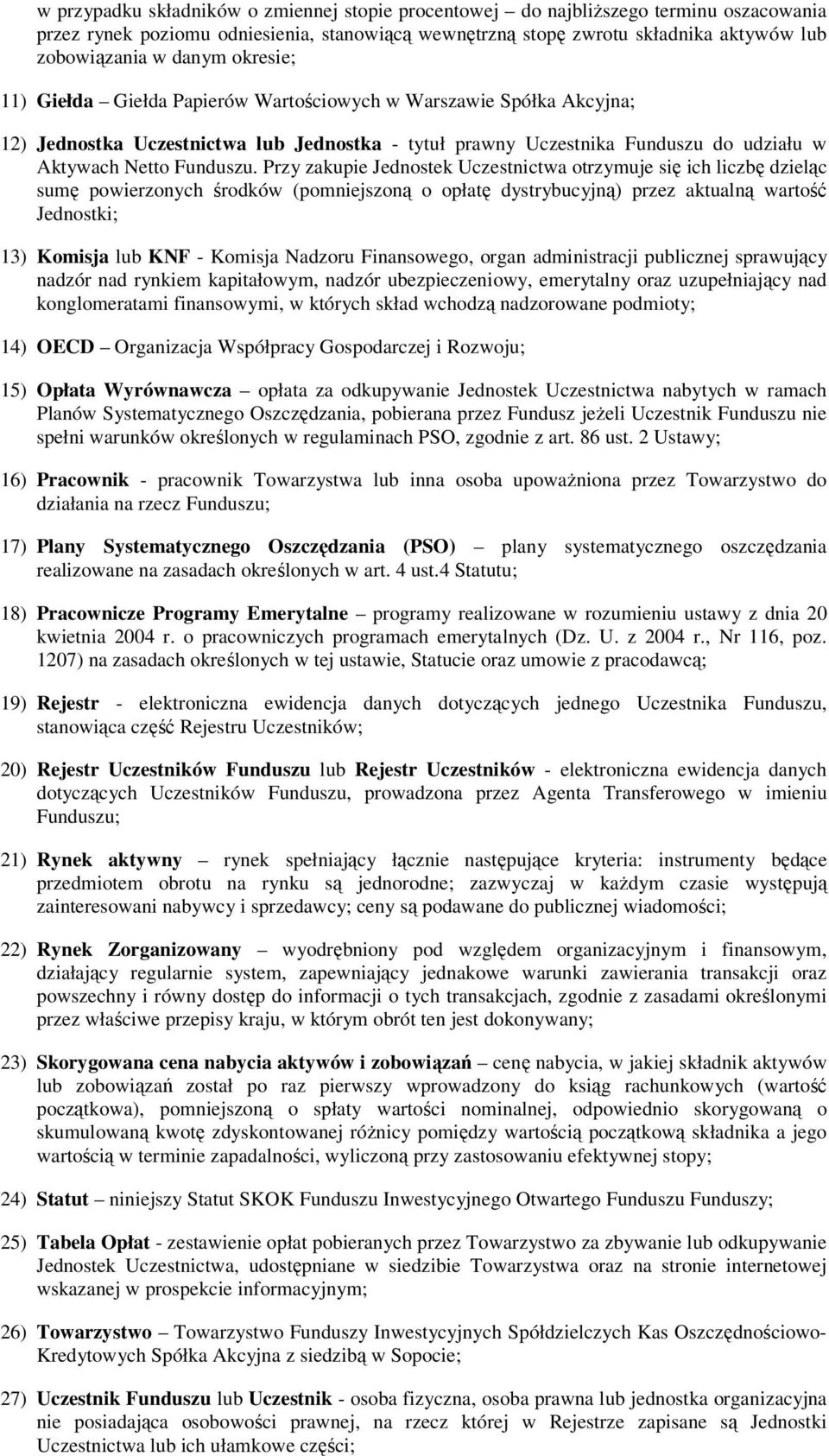 Przy zakupie Jednostek Uczestnictwa otrzymuje się ich liczbę dzieląc sumę powierzonych środków (pomniejszoną o opłatę dystrybucyjną) przez aktualną wartość Jednostki; 13) Komisja lub KNF - Komisja