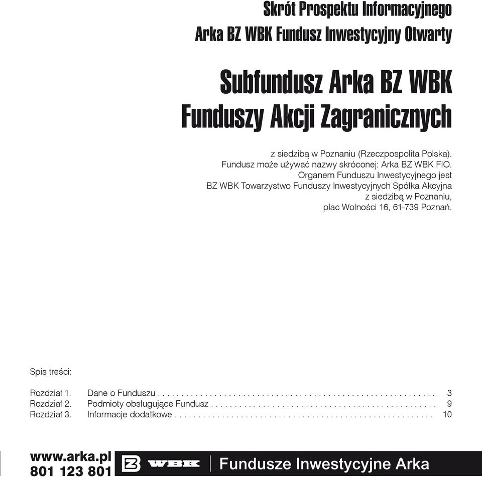 Organem Funduszu Inwestycyjnego jest BZ WBK Towarzystwo Funduszy Inwestycyjnych Spółka Akcyjna z siedzibą w Poznaniu, plac Wolności 16, 61-739 Poznań.