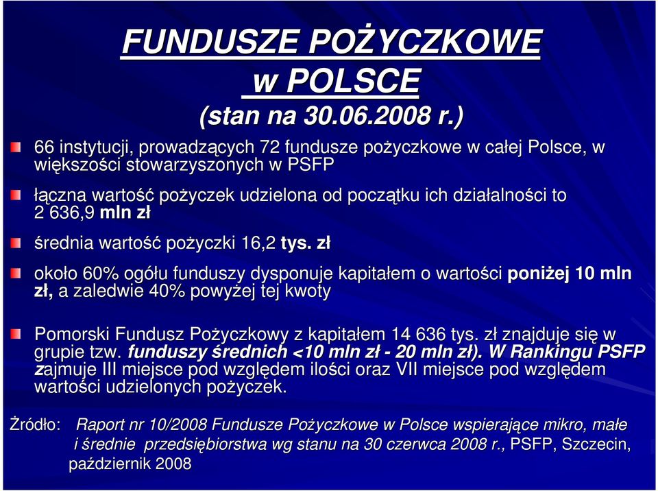 średnia wartość poŝyczki 16,2 tys. złz około o 6% ogółu u funduszy dysponuje kapitałem o wartości poniŝej 1 mln zł, a zaledwie 4% powyŝej tej kwoty Pomorski Fundusz PoŜyczkowy z kapitałem 14 66 tys.