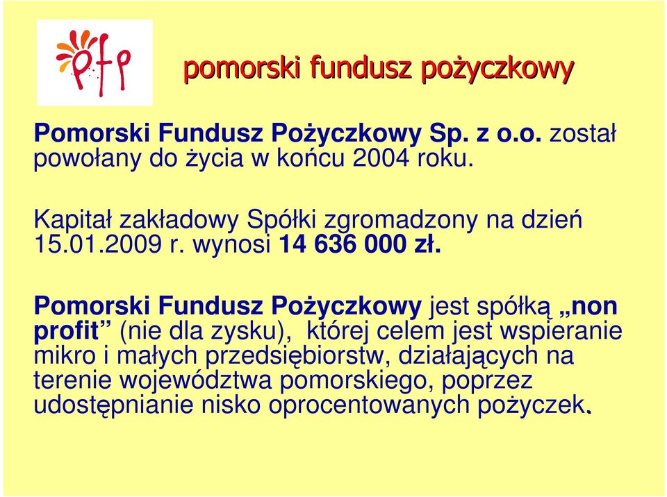 Pomorski Fundusz PoŜyczkowy jest spółką non profit (nie dla zysku), której celem jest wspieranie