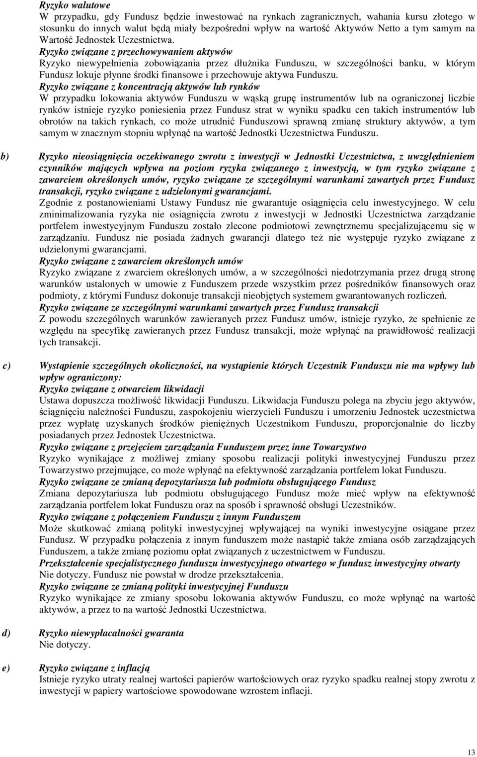Ryzyko związane z przechowywaniem aktywów Ryzyko niewypełnienia zobowiązania przez dłuŝnika Funduszu, w szczególności banku, w którym Fundusz lokuje płynne środki finansowe i przechowuje aktywa