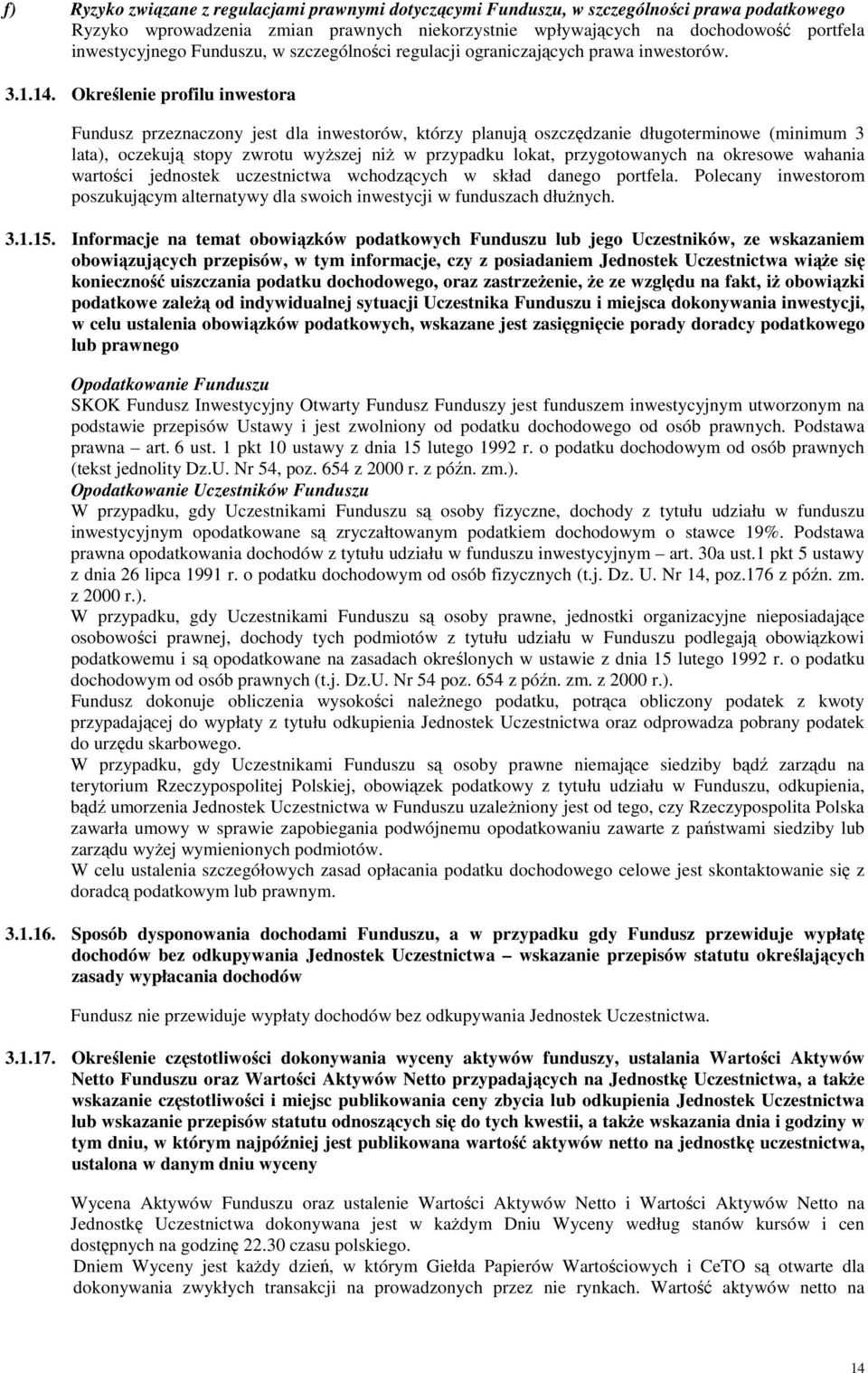 Określenie profilu inwestora Fundusz przeznaczony jest dla inwestorów, którzy planują oszczędzanie długoterminowe (minimum 3 lata), oczekują stopy zwrotu wyŝszej niŝ w przypadku lokat, przygotowanych