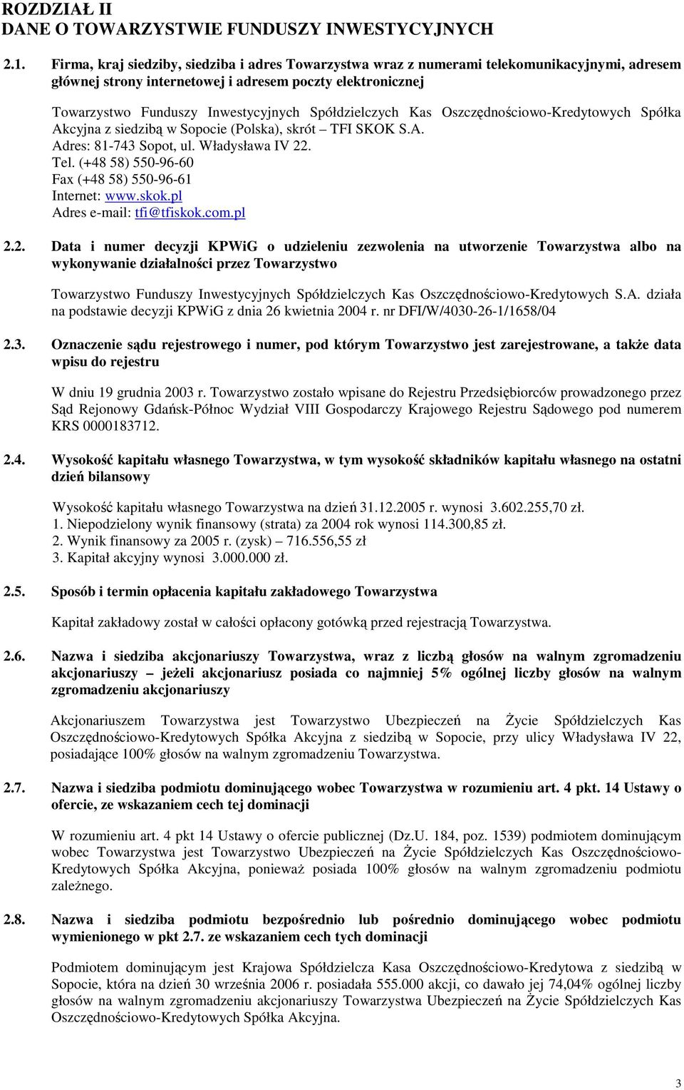 Spółdzielczych Kas Oszczędnościowo-Kredytowych Spółka Akcyjna z siedzibą w Sopocie (Polska), skrót TFI SKOK S.A. Adres: 81-743 Sopot, ul. Władysława IV 22. Tel.