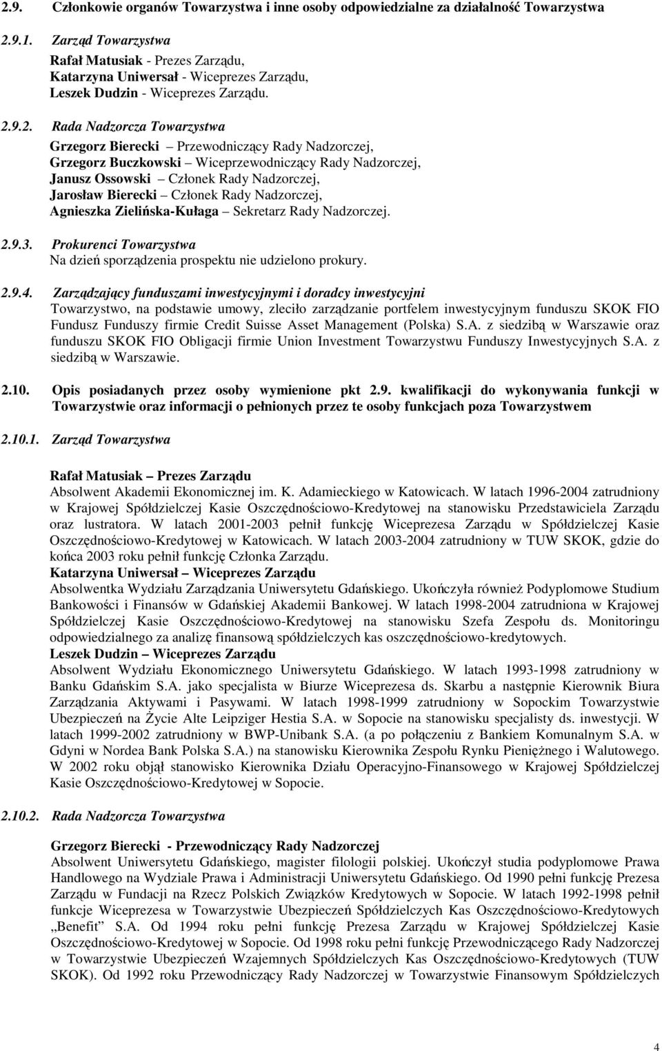 9.2. Rada Nadzorcza Towarzystwa Grzegorz Bierecki Przewodniczący Rady Nadzorczej, Grzegorz Buczkowski Wiceprzewodniczący Rady Nadzorczej, Janusz Ossowski Członek Rady Nadzorczej, Jarosław Bierecki