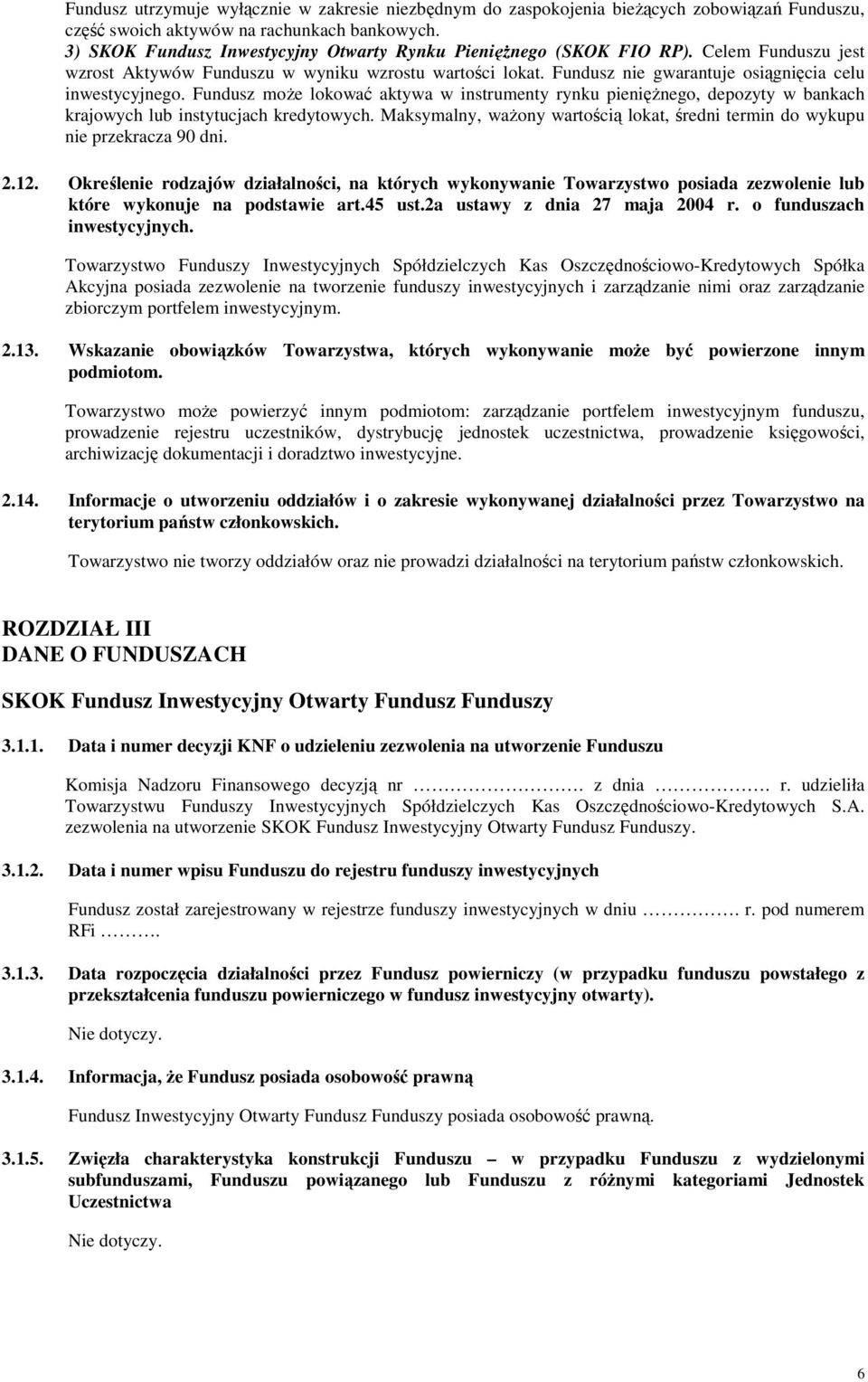 Fundusz nie gwarantuje osiągnięcia celu inwestycyjnego. Fundusz moŝe lokować aktywa w instrumenty rynku pienięŝnego, depozyty w bankach krajowych lub instytucjach kredytowych.