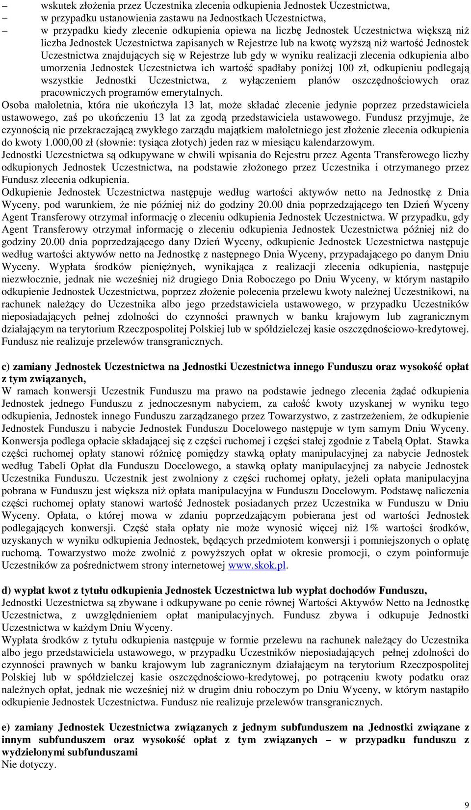 zlecenia odkupienia albo umorzenia Jednostek Uczestnictwa ich wartość spadłaby poniŝej 100 zł, odkupieniu podlegają wszystkie Jednostki Uczestnictwa, z wyłączeniem planów oszczędnościowych oraz