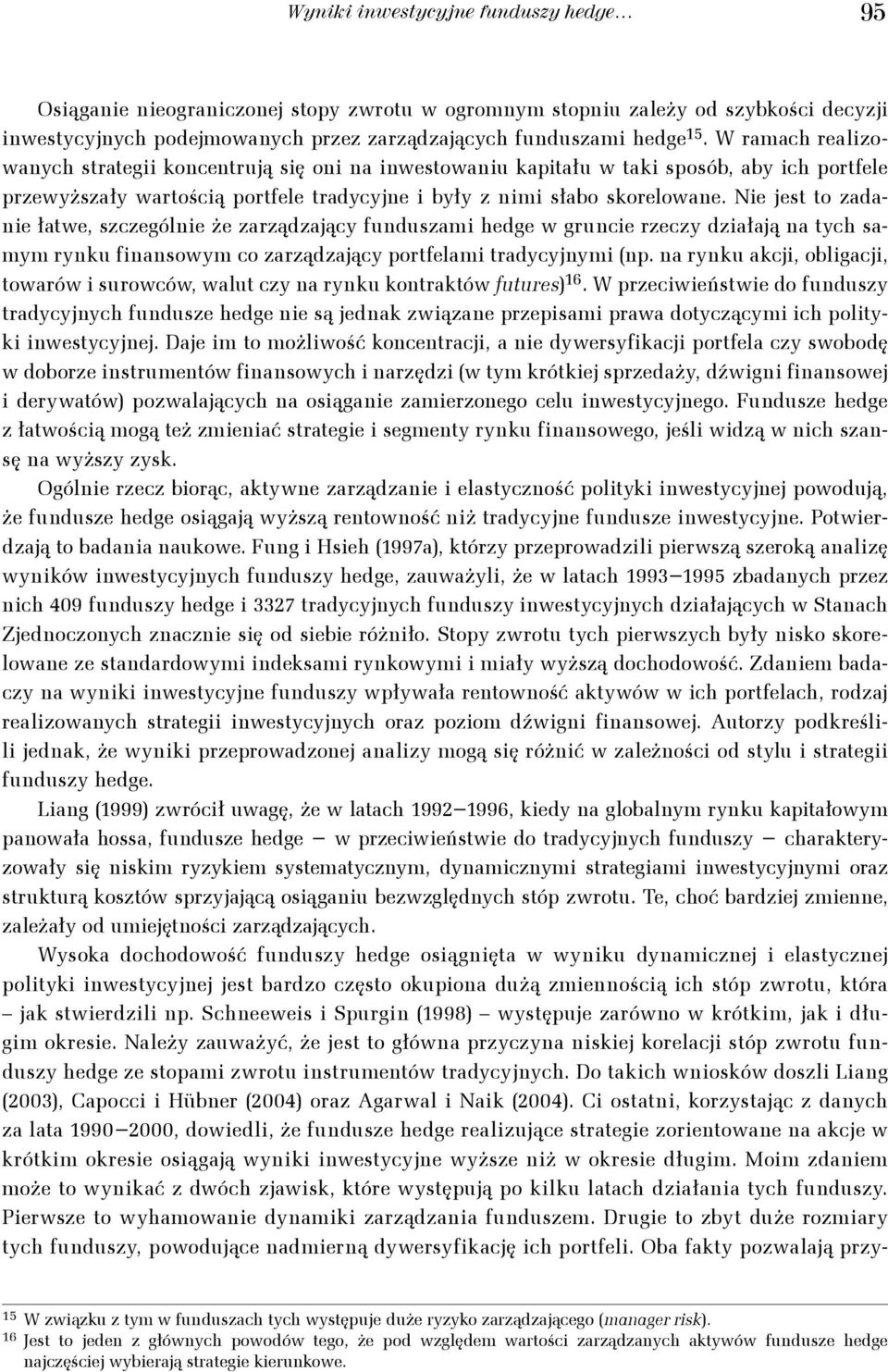 Nie jes o zadanie ławe, szczególnie że zarządzający funduszami hedge w gruncie rzeczy działają na ych samym rynku finansowym co zarządzający porfelami radycyjnymi (np.