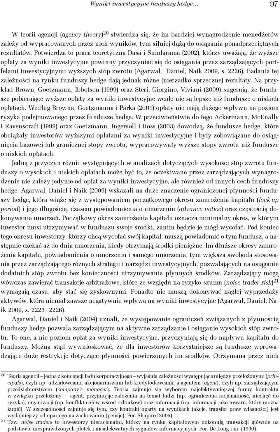 Powierdza o praca eoreyczna Dasa i Sundarama (00), kórzy uważają, że wyższe opłay za wyniki inwesycyjne powinny przyczyniać się do osiągania przez zarządzających porfelami inwesycyjnymi wyższych sóp