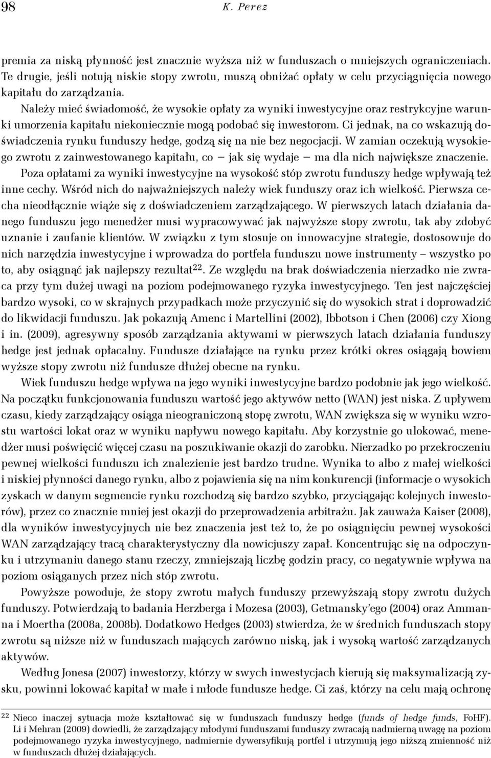 Należy mieć świadomość, że wysokie opłay za wyniki inwesycyjne oraz resrykcyjne warunki umorzenia kapiału niekoniecznie mogą podobać się inwesorom.