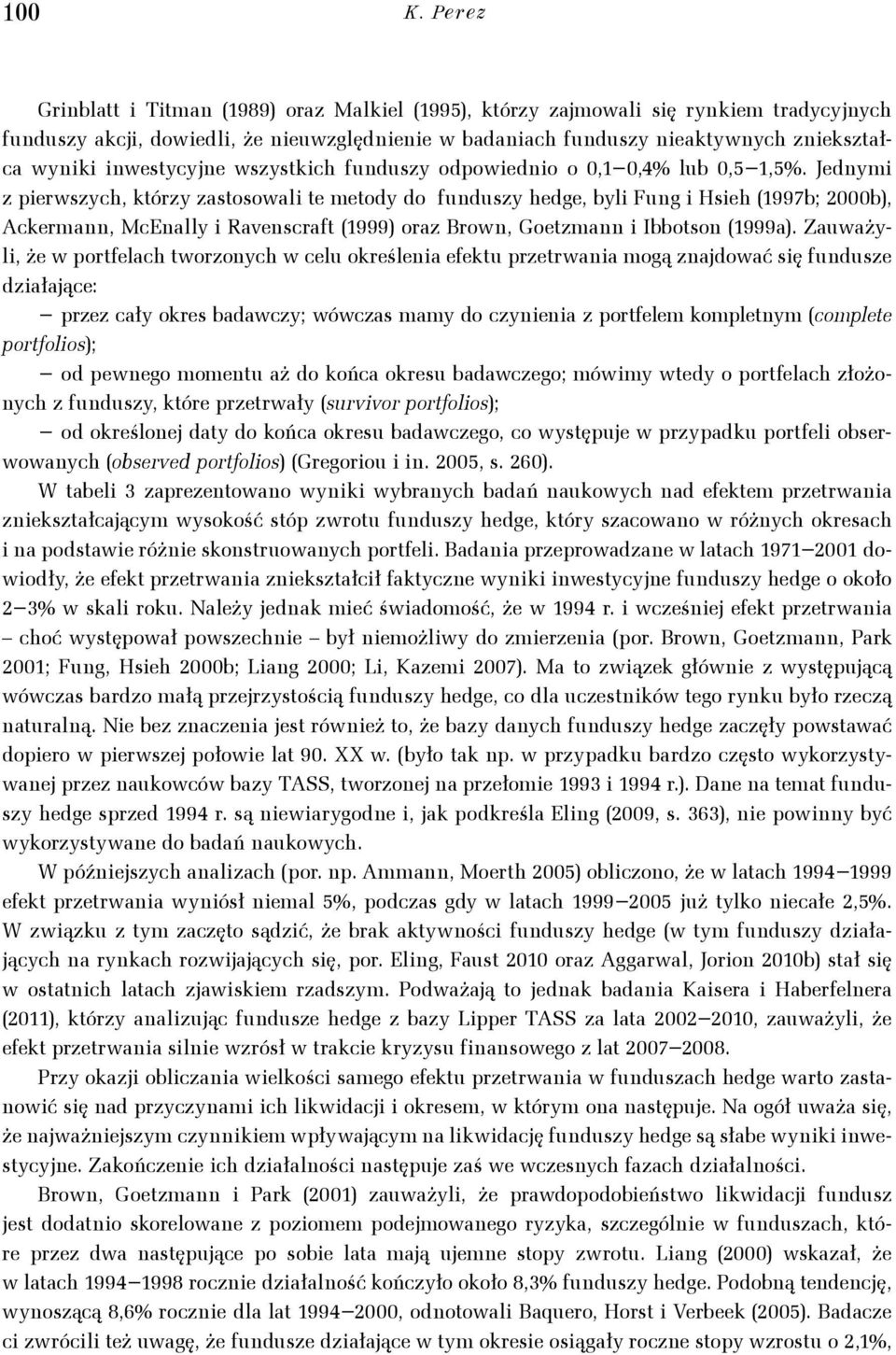 Jednymi z pierwszych, kórzy zasosowali e meody do funduszy hedge, byli Fung i Hsieh (997b; 000b), Ackermann, McEnally i avenscraf (999) oraz Brown, Goezmann i Ibboson (999a).