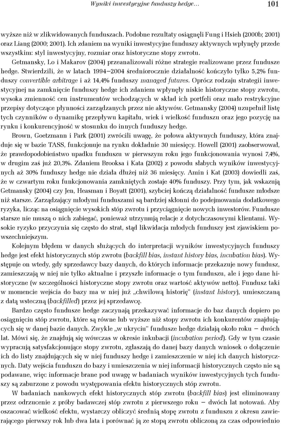 Gemansky, Lo i Makarov (004) przeanalizowali różne sraegie realizowane przez fundusze hedge.