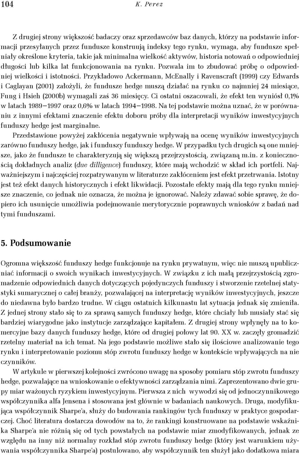 Przykładowo Ackermann, McEnally i avenscraf (999) czy Edwards i Caglayan (00) założyli, że fundusze hedge muszą działać na rynku co najmniej 4 miesiące, Fung i Hsieh (000b) wymagali zaś 36 miesięcy.