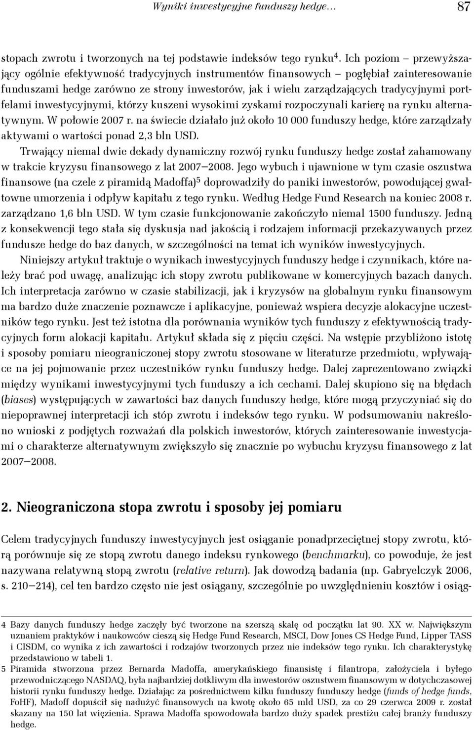inwesycyjnymi, kórzy kuszeni wysokimi zyskami rozpoczynali karierę na rynku alernaywnym. W połowie 007 r.