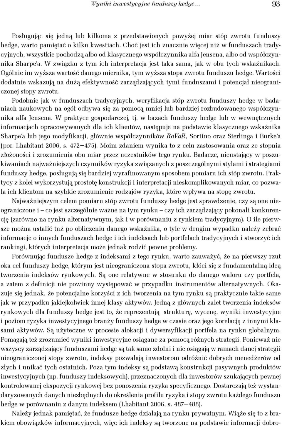 W związku z ym ich inerpreacja jes aka sama, jak w obu ych wskaźnikach. Ogólnie im wyższa warość danego miernika, ym wyższa sopa zwrou funduszu hedge.