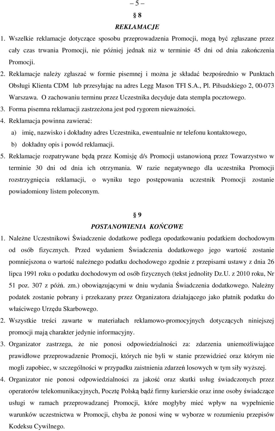 Reklamacje należy zgłaszać w formie pisemnej i można je składać bezpośrednio w Punktach Obsługi Klienta CDM lub przesyłając na adres Legg Mason TFI S.A., Pl. Piłsudskiego 2, 00-073 Warszawa.