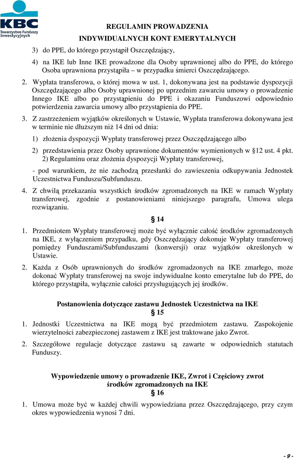 1, dokonywana jest na podstawie dyspozycji Oszczędzającego albo Osoby uprawnionej po uprzednim zawarciu umowy o prowadzenie Innego IKE albo po przystąpieniu do PPE i okazaniu Funduszowi odpowiednio