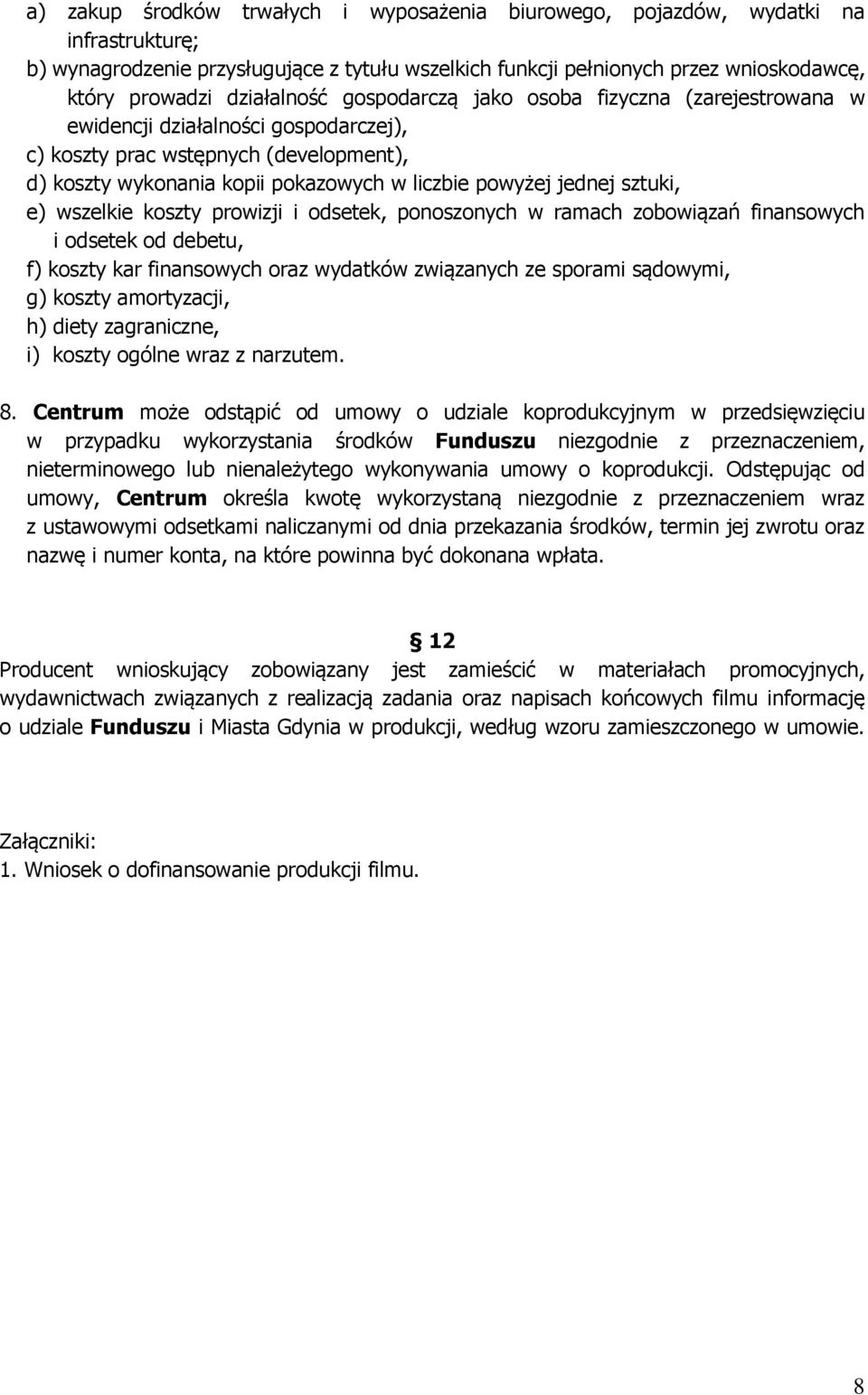 jednej sztuki, e) wszelkie koszty prowizji i odsetek, ponoszonych w ramach zobowiązań finansowych i odsetek od debetu, f) koszty kar finansowych oraz wydatków związanych ze sporami sądowymi, g)