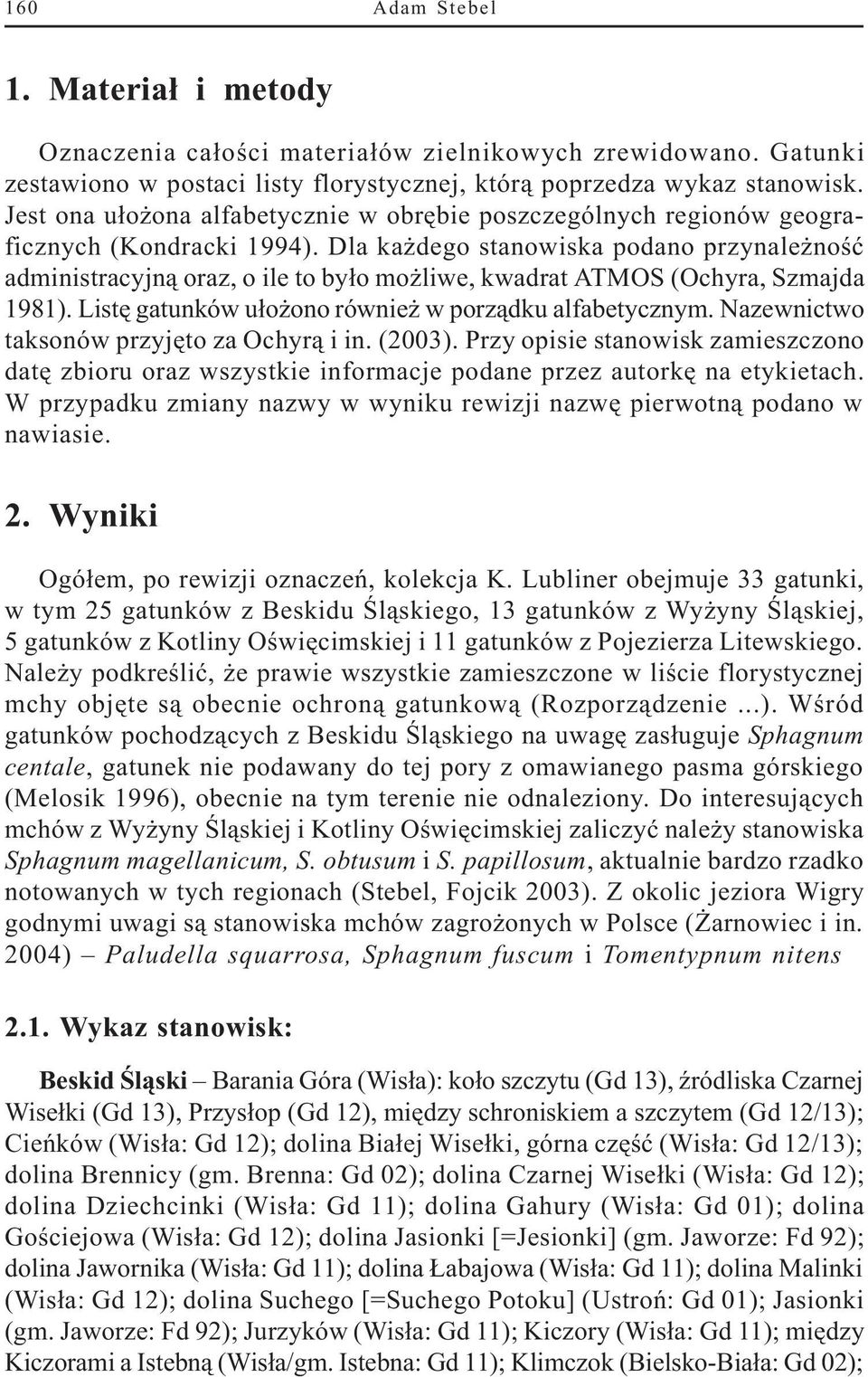Dla ka dego stanowiska podano przynale noœæ administracyjn¹ oraz, o ile to by³o mo liwe, kwadrat ATMOS (Ochyra, Szmajda 1981). Listê gatunków u³o ono równie w porz¹dku alfabetycznym.