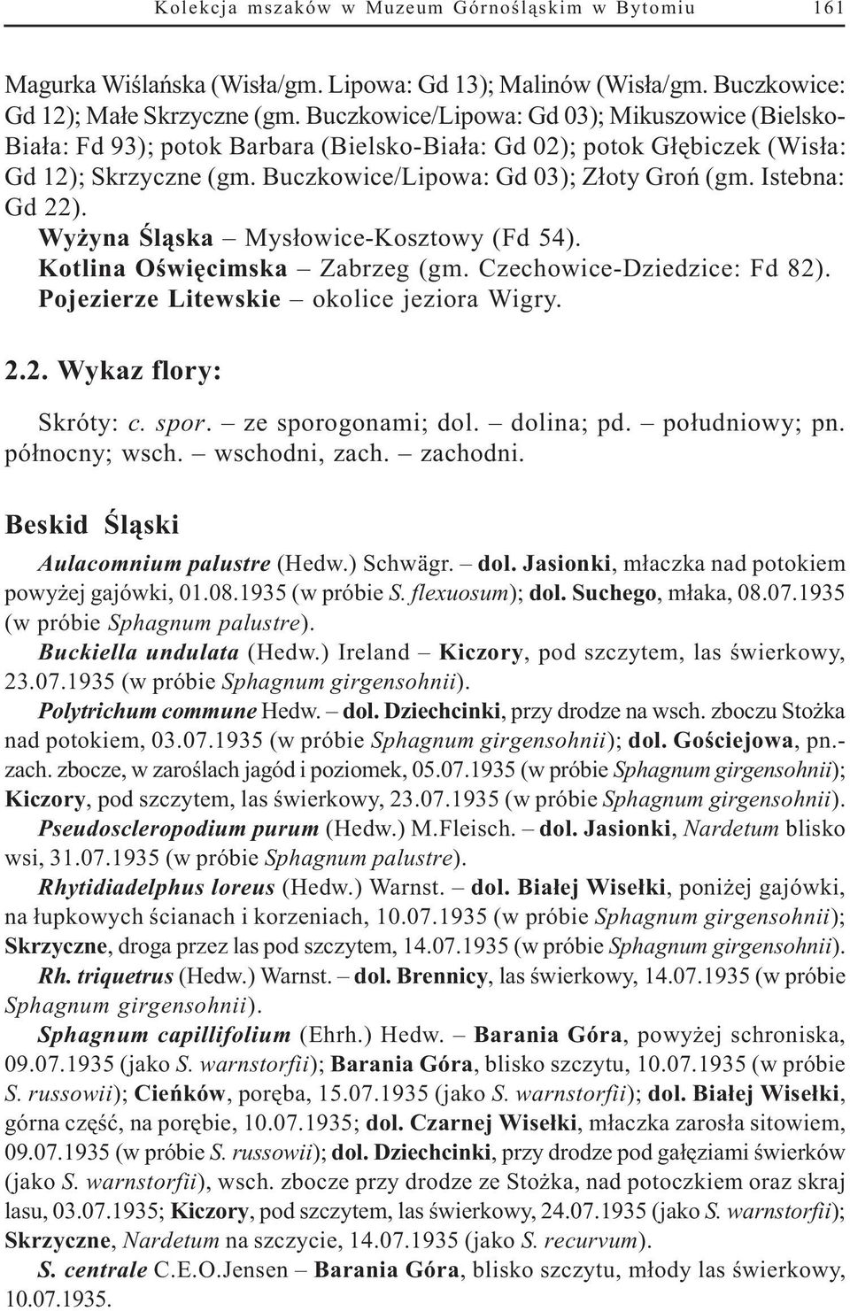Istebna: Gd 22). Wy yna Œl¹ska Mys³owice-Kosztowy (Fd 54). Kotlina Oœwiêcimska Zabrzeg (gm. Czechowice-Dziedzice: Fd 82). Pojezierze Litewskie okolice jeziora Wigry. 2.2. Wykaz flory: Skróty: c. spor.