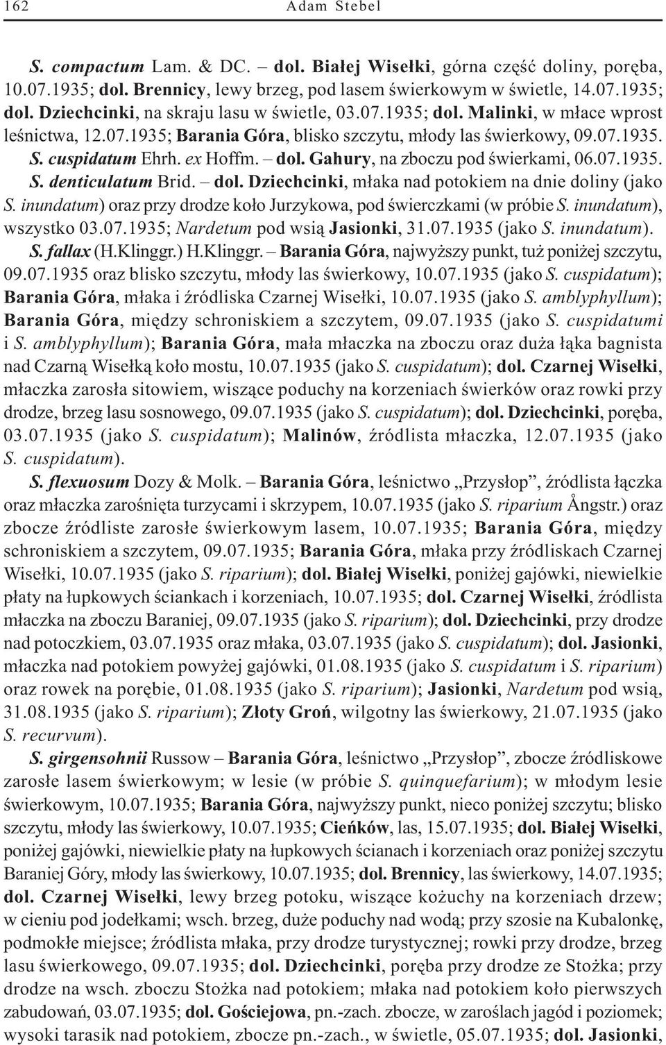 dol. Dziechcinki, m³aka nad potokiem na dnie doliny (jako S. inundatum) oraz przy drodze ko³o Jurzykowa, pod œwierczkami (w próbie S. inundatum), wszystko 03.07.1935; Nardetum pod wsi¹ Jasionki, 31.