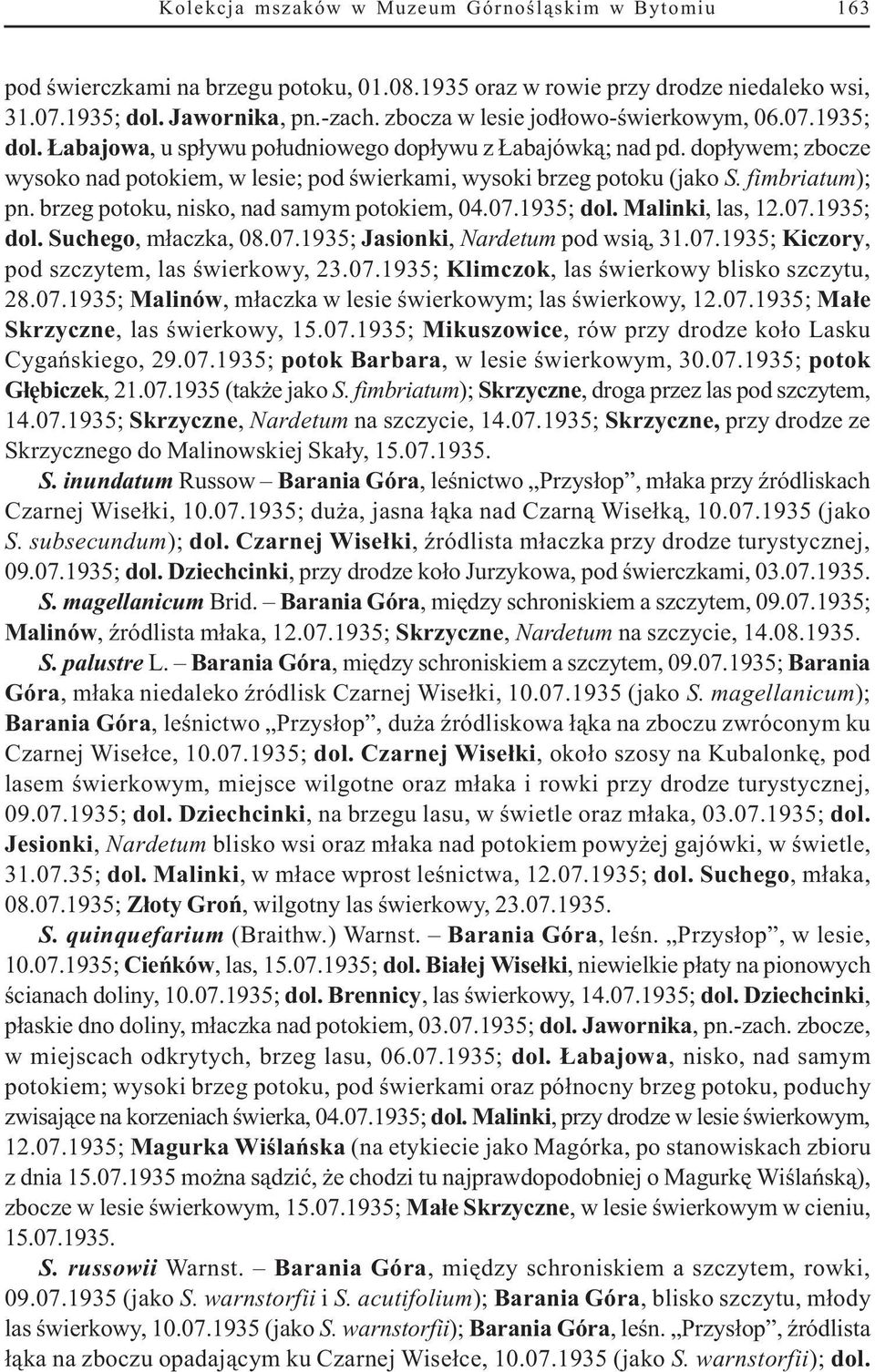 dop³ywem; zbocze wysoko nad potokiem, w lesie; pod œwierkami, wysoki brzeg potoku (jako S. fimbriatum); pn. brzeg potoku, nisko, nad samym potokiem, 04.07.1935; dol. Malinki, las, 12.07.1935; dol. Suchego, m³aczka, 08.