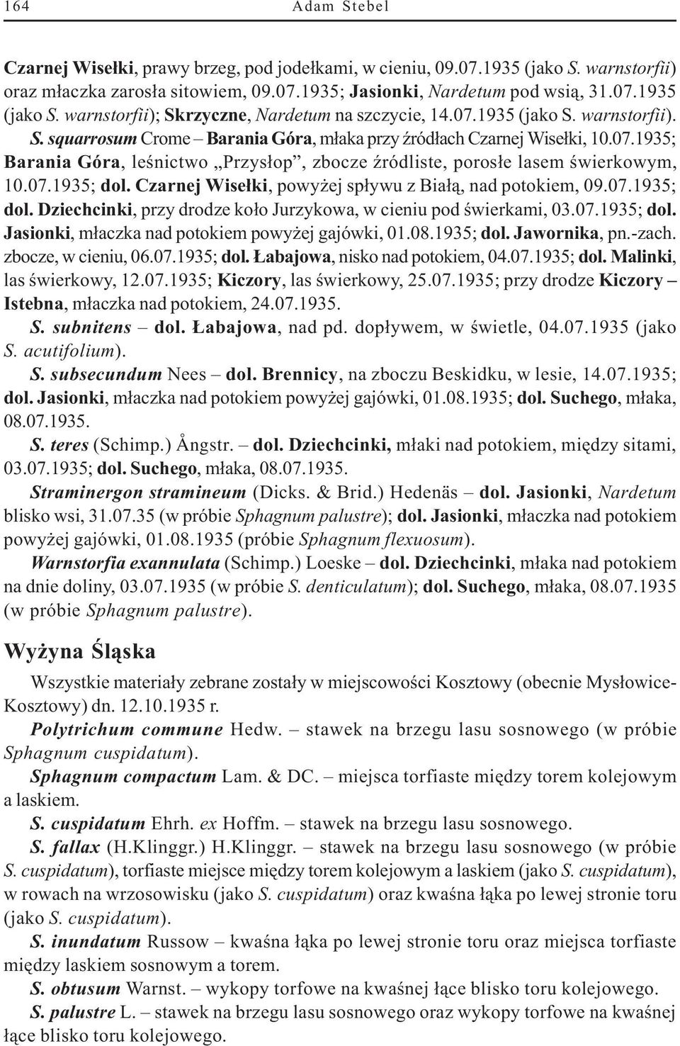 Czarnej Wise³ki, powy ej sp³ywu z Bia³¹, nad potokiem, 09.07.1935; dol. Dziechcinki, przy drodze ko³o Jurzykowa, w cieniu pod œwierkami, 03.07.1935; dol. Jasionki, m³aczka nad potokiem powy ej gajówki, 01.