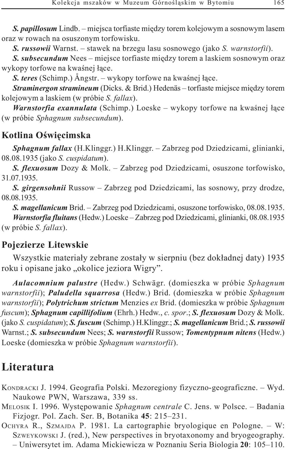 wykopy torfowe na kwaœnej ³¹ce. Straminergon stramineum (Dicks. & Brid.) Hedenäs torfiaste miejsce miêdzy torem kolejowym a laskiem (w próbie S. fallax). Warnstorfia exannulata (Schimp.