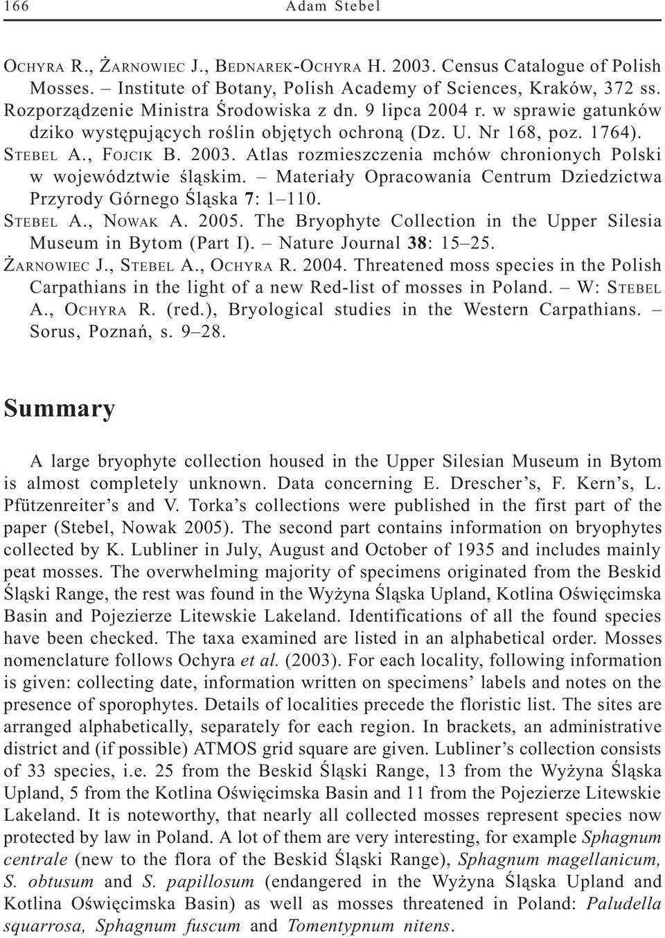 Atlas rozmieszczenia mchów chronionych Polski w województwie œl¹skim. Materia³y Opracowania Centrum Dziedzictwa Przyrody Górnego Œl¹ska 7: 1 110. STEBEL A., NOWAK A. 2005.