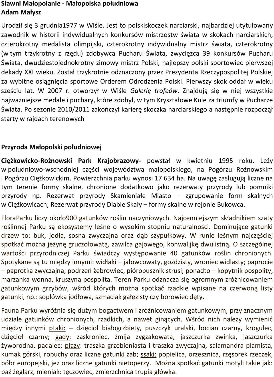 indywidualny mistrz świata, czterokrotny (w tym trzykrotny z rzędu) zdobywca Pucharu Świata, zwycięzca 39 konkursów Pucharu Świata, dwudziestojednokrotny zimowy mistrz Polski, najlepszy polski