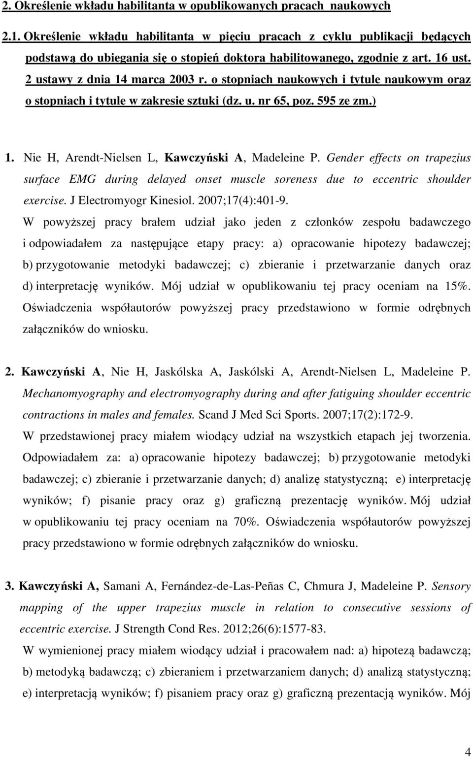 o stopniach naukowych i tytule naukowym oraz o stopniach i tytule w zakresie sztuki (dz. u. nr 65, poz. 595 ze zm.) 1. Nie H, Arendt-Nielsen L, Kawczyński A, Madeleine P.