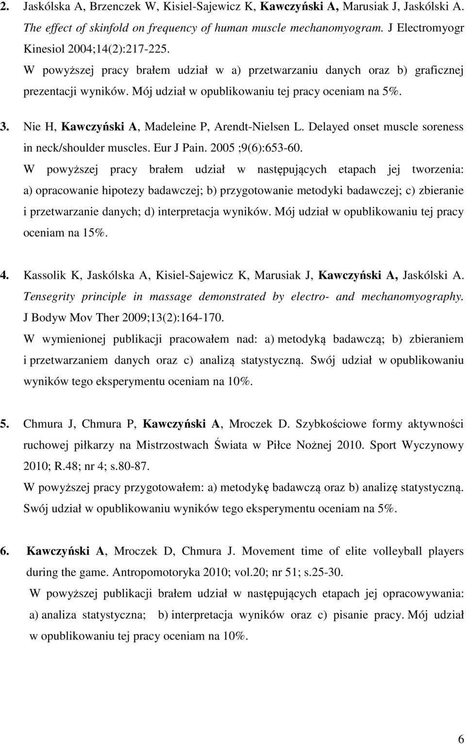 Nie H, Kawczyński A, Madeleine P, Arendt-Nielsen L. Delayed onset muscle soreness in neck/shoulder muscles. Eur J Pain. 2005 ;9(6):653-60.